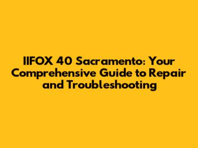 IIFOX 40 Sacramento: Your Comprehensive Guide to Repair and Troubleshooting