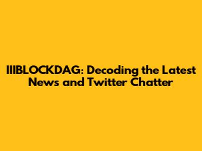 IIIBLOCKDAG: Decoding the Latest News and Twitter Chatter
