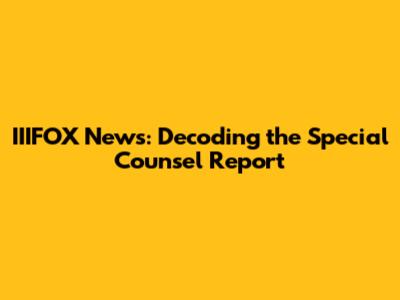 IIIFOX News: Decoding the Special Counsel Report