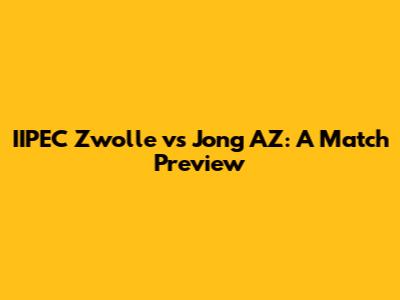 IIPEC Zwolle vs Jong AZ: A Match Preview