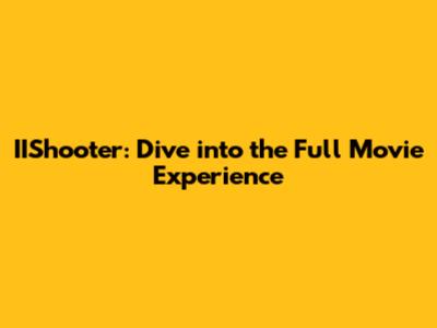 IIShooter: Dive into the Full Movie Experience