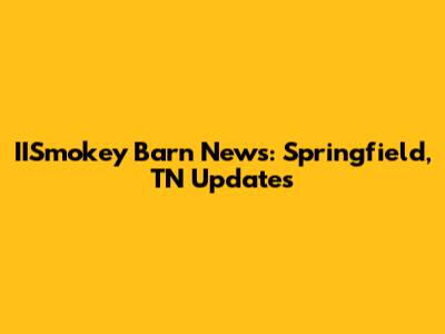 IISmokey Barn News: Springfield, TN Updates