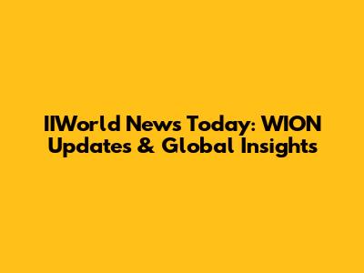 IIWorld News Today: WION Updates & Global Insights