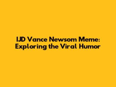 IJD Vance Newsom Meme: Exploring the Viral Humor