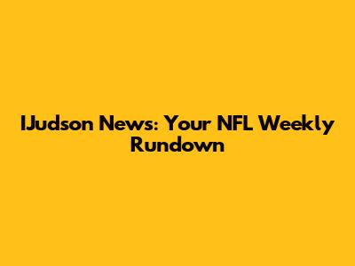 IJudson News: Your NFL Weekly Rundown