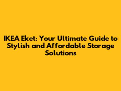 IKEA Eket: Your Ultimate Guide to Stylish and Affordable Storage Solutions