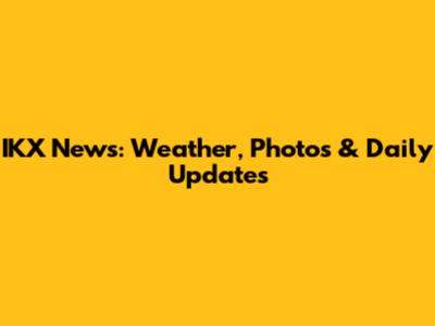 IKX News: Weather, Photos & Daily Updates