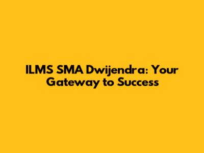 ILMS SMA Dwijendra: Your Gateway to Success