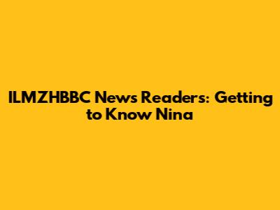 ILMZHBBC News Readers: Getting to Know Nina