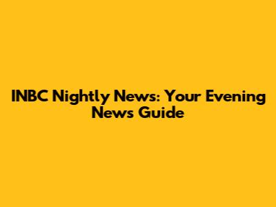 INBC Nightly News: Your Evening News Guide