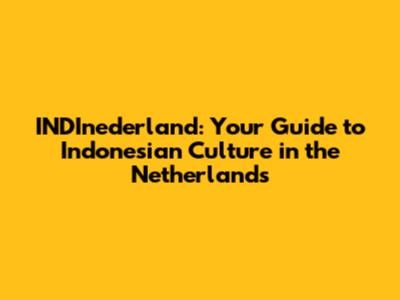 INDInederland: Your Guide to Indonesian Culture in the Netherlands