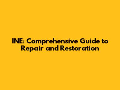 INE: Comprehensive Guide to Repair and Restoration