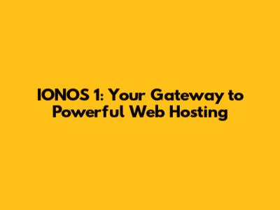 IONOS 1: Your Gateway to Powerful Web Hosting