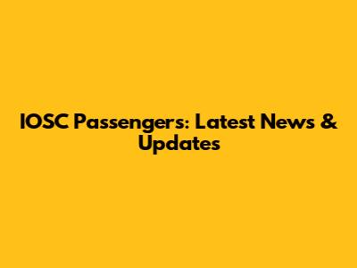 IOSC Passengers: Latest News & Updates