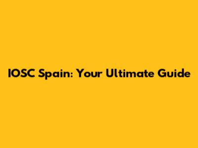 IOSC Spain: Your Ultimate Guide