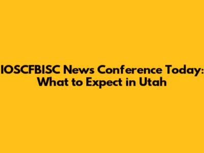 IOSCFBISC News Conference Today: What to Expect in Utah