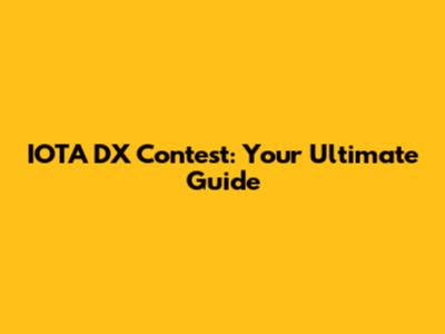 IOTA DX Contest: Your Ultimate Guide