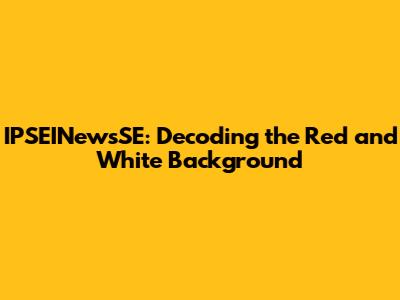 IPSEINewsSE: Decoding the Red and White Background
