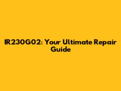 IR230G02: Your Ultimate Repair Guide