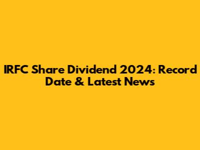 IRFC Share Dividend 2024: Record Date & Latest News