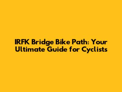 IRFK Bridge Bike Path: Your Ultimate Guide for Cyclists