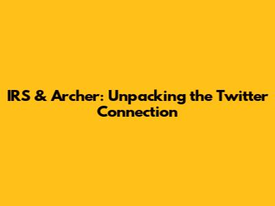 IRS & Archer: Unpacking the Twitter Connection