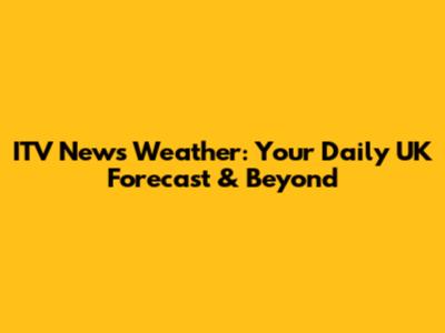 ITV News Weather: Your Daily UK Forecast & Beyond