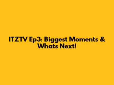 ITZTV Ep3: Biggest Moments & What's Next!