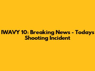 IWAVY 10: Breaking News - Today's Shooting Incident