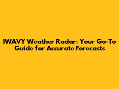 IWAVY Weather Radar: Your Go-To Guide for Accurate Forecasts