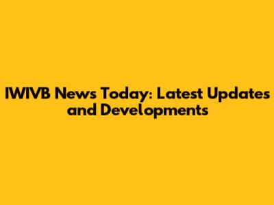 IWIVB News Today: Latest Updates and Developments