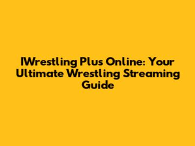 IWrestling Plus Online: Your Ultimate Wrestling Streaming Guide