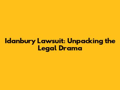 Idanbury Lawsuit: Unpacking the Legal Drama