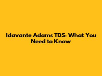 Idavante Adams' TDS: What You Need to Know