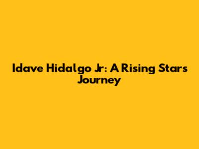 Idave Hidalgo Jr: A Rising Star's Journey