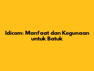 Idicom: Manfaat dan Kegunaan untuk Batuk