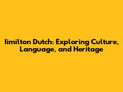 Iimilton Dutch: Exploring Culture, Language, and Heritage