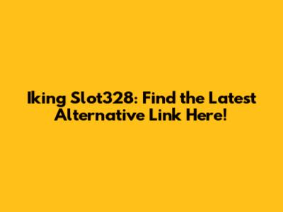 Iking Slot328: Find the Latest Alternative Link Here!