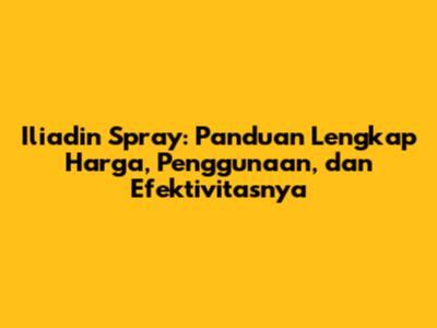 Iliadin Spray: Panduan Lengkap Harga, Penggunaan, dan Efektivitasnya