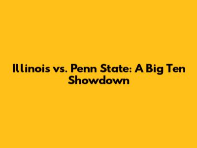 Illinois vs. Penn State: A Big Ten Showdown