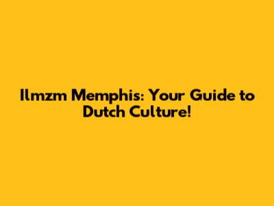 Ilmzm Memphis: Your Guide to Dutch Culture!