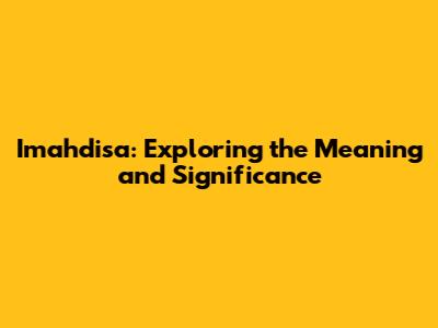 Imahdisa: Exploring the Meaning and Significance