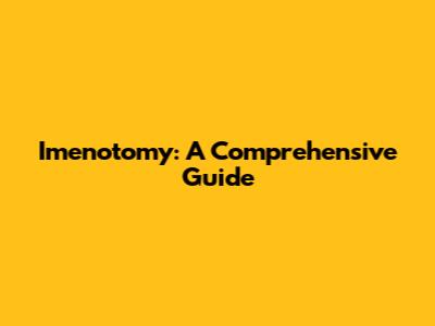 Imenotomy: A Comprehensive Guide