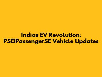 India's EV Revolution: PSEIPassengerSE Vehicle Updates
