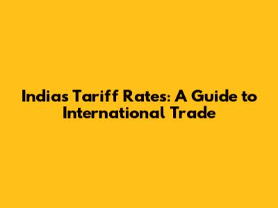 India's Tariff Rates: A Guide to International Trade