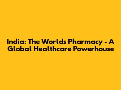 India: The World's Pharmacy - A Global Healthcare Powerhouse