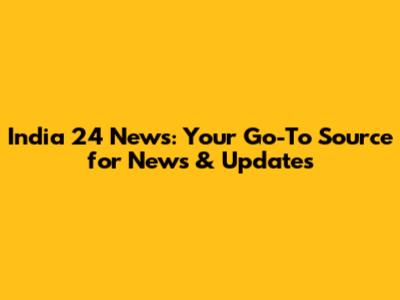 India 24 News: Your Go-To Source for News & Updates