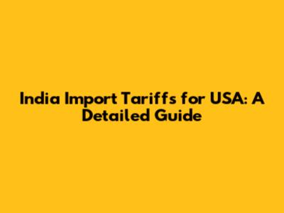 India Import Tariffs for USA: A Detailed Guide