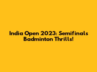 India Open 2023: Semifinals Badminton Thrills!