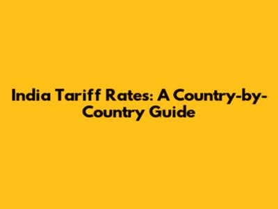India Tariff Rates: A Country-by-Country Guide
